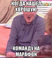 когда нашёл хорошую команду на марафон