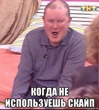  когда не используешь скайп