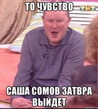 то чувство саша сомов затвра выйдет