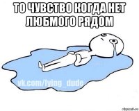 то чувство когда нет любмого рядом 