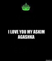 I LOVE YOU MY ASKIM
AGASHKA