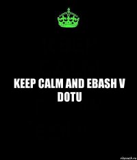 keep calm and ebash v dotu