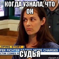 когда узнала, что он судья