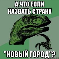 а что если назвать страну "новый город"?