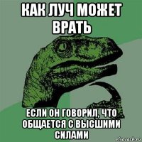 как луч может врать если он говорил, что общается с высшими силами