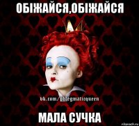 обіжайся,обіжайся мала сучка