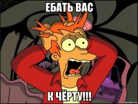 ебать вас к чёрту!!!