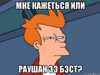 мне кажеться или раушан зэ бэст?