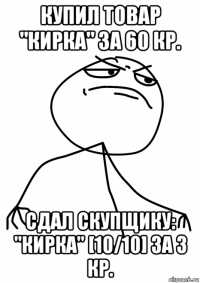 купил товар "кирка" за 60 кр. сдал скупщику: "кирка" [10/10] за 3 кр.