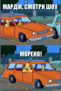 Мардж, смотри Шоу Морено!