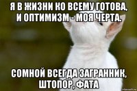 я в жизни ко всему готова, и оптимизм - моя черта. сомной всегда загранник, штопор, фата