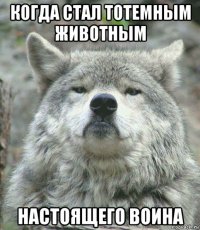 когда стал тотемным животным настоящего воина