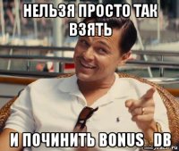 нельзя просто так взять и починить bonus_db