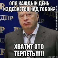 оля каждый день издевается над тобой? хватит это терпеть!!!!!