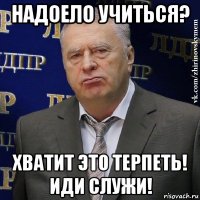 надоело учиться? хватит это терпеть! иди служи!