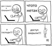 ура я зашел в Шарарам!!! чтото нетак о господи!!! доступ закрыли!!!