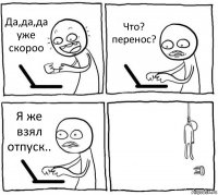 Да,да,да уже скороо Что? перенос? Я же взял отпуск.. 