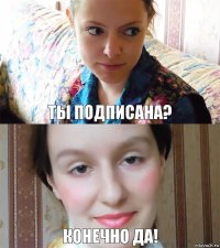 Ты подписана? Конечно да!