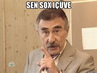 sen sox içüve 