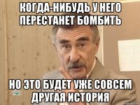 когда-нибудь у него перестанет бомбить но это будет уже совсем другая история