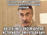 а сегодня я вам расскажу про одного бича которого звали коляном но это уже совсем другая история потому что он бич