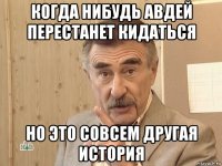 когда нибудь авдей перестанет кидаться но это совсем другая история