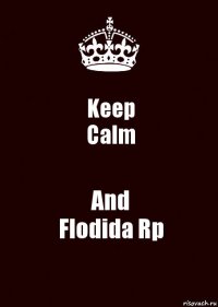 Keep
Calm And
Flodida Rp