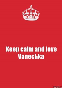 Keep calm and love Vanechka