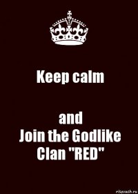 Keep calm and
Join the Godlike Clan "RED"