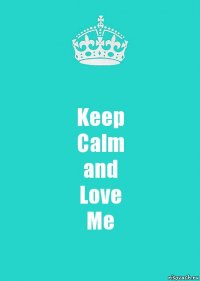 Keep
Calm
and
Love
Me