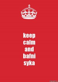 keep
calm
and
bafni
syka