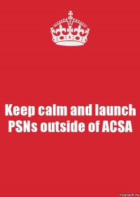 Keep calm and launch PSNs outside of ACSA