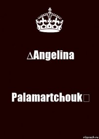 ∆Angelina Palamartchouk♔