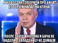 в новостях говорили про бича который напал на кляна после этого и коляна и бича не видели, совпадение? не думаем