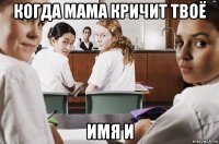 когда мама кричит твоё имя и