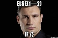 else(1==2) if {}