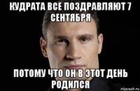 кудрата все поздравляют 7 сентября потому что он в этот день родился