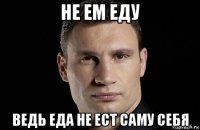 не ем еду ведь еда не ест саму себя