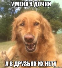 у меня 4 дочки а в друзьях их нету