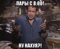 пары с 8:00! ну нахуя?!