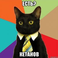 есть? кетанов