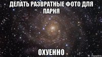 делать развратные фото для парня охуенно