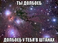 ты долбоеб долбоеб у тебя в штанах