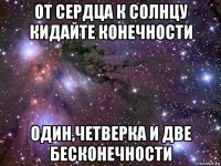 от сердца к солнцу кидайте конечности один,четверка и две бесконечности