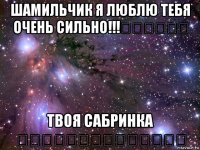 шамильчик я люблю тебя очень сильно!!!❤️❤️❤️ твоя сабринка ❤️❤️❤️❤️❤️❤️❤️