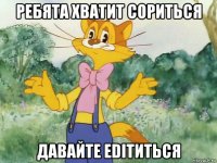 ребята хватит сориться давайте editиться