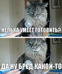 Нелька умеет готовить? Да ну бред какой-то