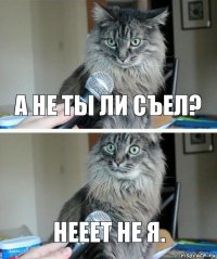 А не ты ли съел? Нееет не я.