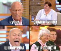 скажи ручка! ручка шкляРучка сука лол)))))