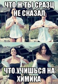 что ж ты сразц не сказал что учишься на химика